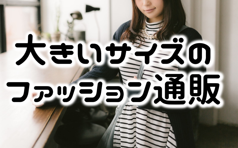 ぽっちゃり女子向け大きいサイズのおすすめファッション通販とコーデまとめ